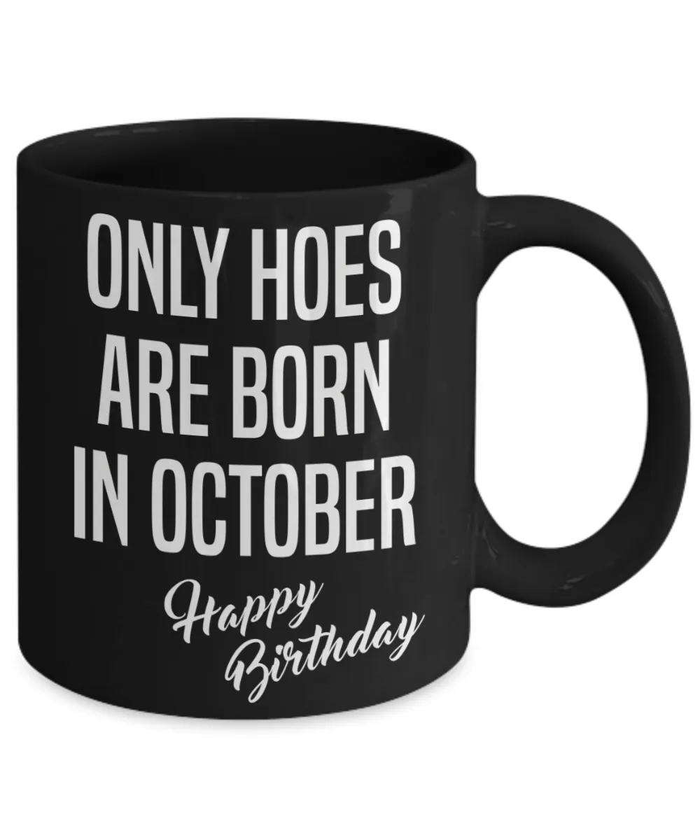 October Birthday Mug Only Hoes Are Born In October Happy Birthday Black Ceramic Coffee Cup