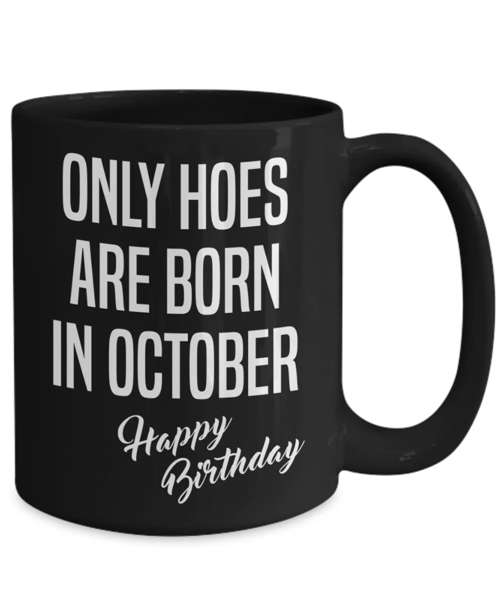 October Birthday Mug Only Hoes Are Born In October Happy Birthday Black Ceramic Coffee Cup