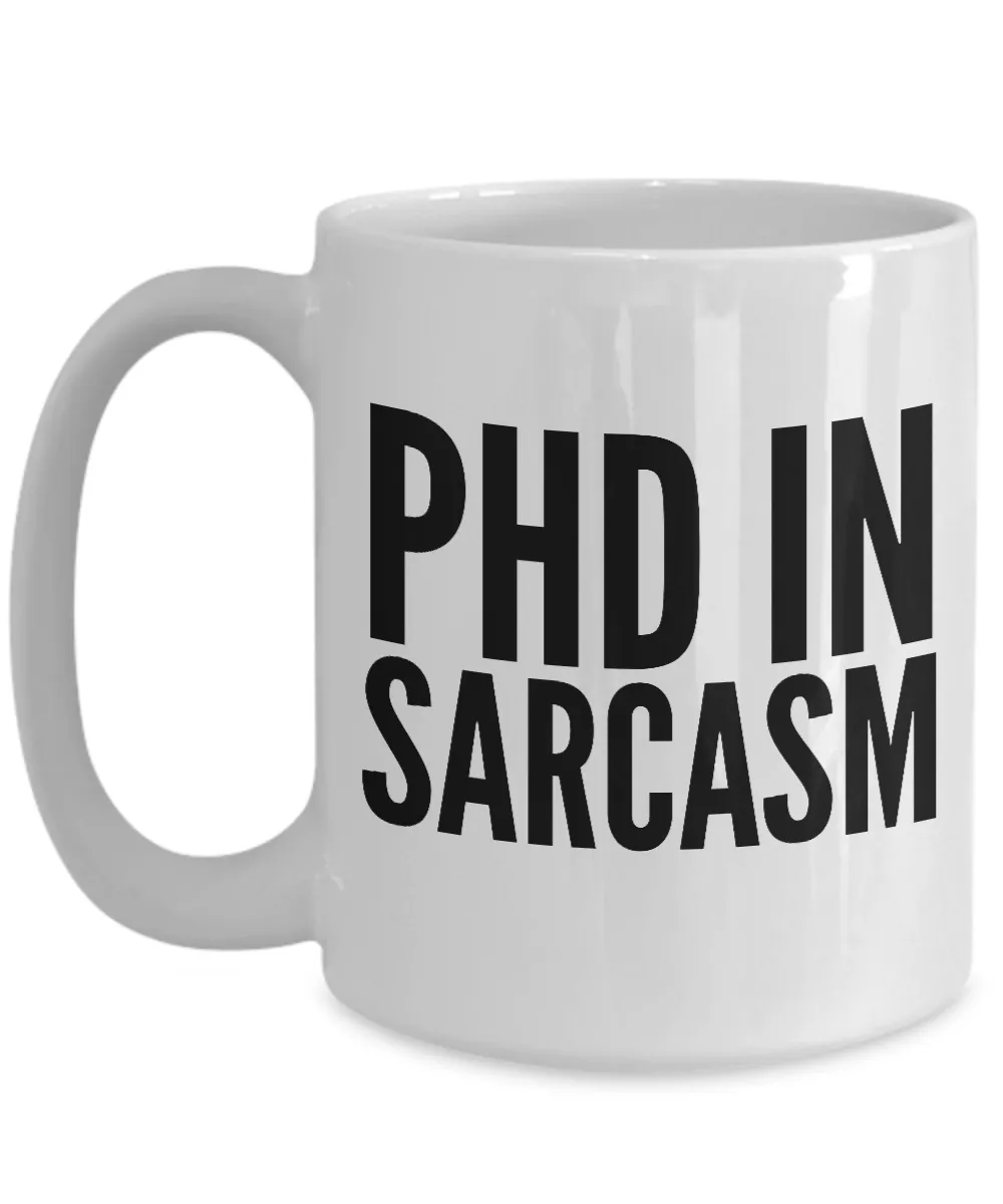 PhD in Sarcasm Mug Funny Sarcastic Coffee Cup