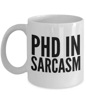 PhD in Sarcasm Mug Funny Sarcastic Coffee Cup